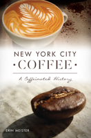 New York City Coffee: A Caffeinated History 146713600X Book Cover