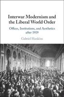 Interwar Modernism and the Liberal World Order: Offices, Institutions, and Aesthetics after 1919 1108494560 Book Cover
