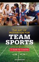 The Art of Motivation for Team Sports: A Guide for Coaches 1538105667 Book Cover