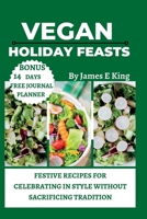 Vegan Holiday Feasts: Festive Recipes for Celebrating in Style Without Sacrificing Tradition B0C51XG9XS Book Cover