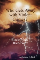 Who Gets Away with Violent Crimes? Black/White? Rich/Poor? 1304232824 Book Cover