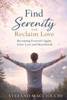 Find Serenity And Reclaim Love: Becoming Yourself Again After Loss and Heartbreak B0GBVF4QZX Book Cover