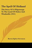 The Spell of Holland: The Story of a Pilgrimage to the Land of Dykes and Windmills 1357070187 Book Cover