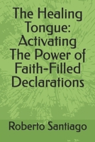 The Healing Tongue: Activating The Power of Faith-Filled Declarations B0DPZMCJMZ Book Cover