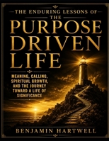 The Enduring Lessons Of The Purpose Driven Life: Meaning, Calling, Spiritual Growth, And The Journey Toward A Life Of Significance B0H6HH3M7S Book Cover
