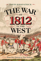 The War of 1812 in the West: From Fort Detroit to New Orleans 159416309X Book Cover