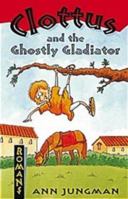 Clottus and the Ghostly Gladiator 0713659580 Book Cover