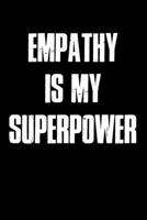 Empathy Is My Superpower: Empathy Lovers Journal, Notebook And Notepad Super Cute inspirational Saying 1689447125 Book Cover
