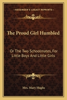 The Proud Girl Humbled: Or The Two Schoolmates, For Little Boys And Little Girls 9354369219 Book Cover