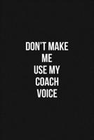 Don't Make Me Use My Coach Voice Voice 6x9 Lined Blank Funny Notebook / Journal Funny Gift For Coach: Don't Make Me Use My Coach Voice Gift Lined Notebook / Journal / Diary Gift Notebook, 100 Blank Pa 1660590736 Book Cover