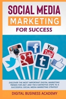 Social Media Marketing for Success: Discover the Most Important Digital Marketing Trends for 2021 and the 8 Definitive Steps to a Successful Social Media Marketing Strategy 1802640088 Book Cover