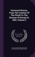 Universal History, from the Creation of the World to the Decease of George III, 1820, Volume 5 1146878923 Book Cover