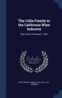 The Cella Family in the California Wine Industry: Oral History Transcript / 1984 B0BM8CC1BT Book Cover