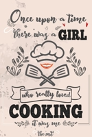 Once Upon A Time There Was A Girl Who Really Loved Cooking It was Me The End: Lined Journal For Girls & Women ; Notebook and Diary to Write ; Pages of Ruled Lined & Blank Paper / 6"x9" 110 pages 1679472321 Book Cover