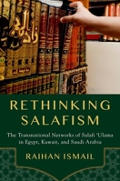 Rethinking Salafism: The Transnational Networks of Salafi 'Ulama in Egypt, Kuwait, and Saudi Arabia 0190948957 Book Cover