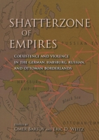 Shatterzone of Empires: Coexistence and Violence in the German, Habsburg, Russian, and Ottoman Borderlands 025300635X Book Cover