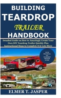 Building Teardrop Trailer Handbook: Detailed Guide on How to Amazingly Create Your Own DIY Teardrop Trailer Quickly Plus Instructional Steps to Complete It & Lots More B08HGP1BXS Book Cover
