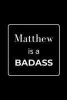 Matthew is a BADASS: Funny Gag Personalized Notebook to Write In 1710555203 Book Cover