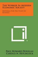 The Worker in Modern Economic Society: Materials for the Study of Business 1258758083 Book Cover