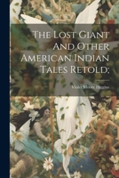 The Lost Giant And Other American Indian Tales Retold; 1022597388 Book Cover
