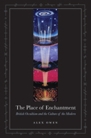 The Place of Enchantment: British Occultism and the Culture of the Modern 0226642046 Book Cover