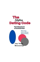 The Alpha Dating Code: The Dating Secret of Dominant Men B0C8QW1G9Z Book Cover