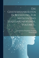 Die Geisteskrankheiten In Beziehung Zur Medizin Und Staatsarzneikunde, Volume 1... 1021576689 Book Cover