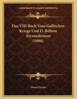 Das VIII Buch Vom Gallischen Kriege Und D. Bellum Alexandrinum 116228269X Book Cover