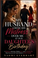 My Husband Chose His Mistress at Our Daughter’s Birthday: A Shattered Marriage, Hidden Lies, and a Custody War That Uncovers the Truth Behind a Perfect Family (Her Broken Vows) B0H14LSHXT Book Cover