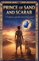 Prince of Sand and Scarab: A Prophecy and the Desert Between B0HFW44BBF Book Cover