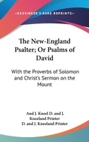The New-England Psalter; Or Psalms Of David: With The Proverbs Of Solomon And Christ's Sermon On The Mount: Being An Introduction For The Training Up Children In The Reading Of The Holy Scriptures 0548406472 Book Cover