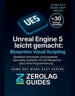 Unreal Engine 5 leicht gemacht: Blueprints Visual Scripting: Spielbare Prototypen und komplette Gameplay-Systeme mit UE5 Blueprints – ganz ohne Programmierung (German Edition) B0FQF64XRS Book Cover
