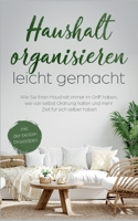 Haushalt organisieren leicht gemacht: Wie Sie Ihren Haushalt immer im Griff haben, wie von selbst Ordnung halten und mehr Zeit für sich selber haben - inkl. der besten Praxistipps (German Edition) 3756217272 Book Cover