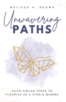 Unwavering Paths: Faith-Fueled Steps to Flourish as a Single Momma B0FJ2L1YYL Book Cover