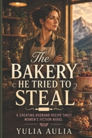 The Bakery He Tried to Steal: A Cheating Husband Recipe Theft Women’s Fiction Novel B0HCL12LWX Book Cover