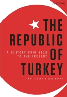 The Republic of Turkey: A History from 1918 to the Present 0755646398 Book Cover