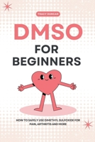 DMSO for Beginners: How to Safely Use Dimethyl Sulfoxide for Pain, Arthritis and More B0GXPFF84G Book Cover