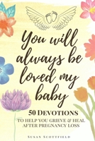 You Will Always Be Loved My Baby: Pregnancy Loss Journal with 50 Bible Verse Devotions to Help You Grieve & Heal (Baby Loss Journal) 1673210643 Book Cover