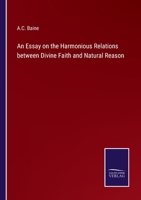 An Essay on the Harmonious Relations between Divine Faith and Natural Reason 1165935821 Book Cover