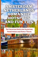 AMSTERDAM NETHERLANDS ROMANTIC HOTSPOTS AND FUN TIPS: Top Vacation Spots for Valentine, Honeymoon and Family Travel (Travel Books and Tour Guides) B0DXKZB2C8 Book Cover
