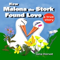 How Malena the Stork Found Love: A true story 1548958506 Book Cover