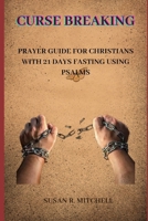Curse breaking: Prayer guide for Christians with 21 days fasting using Psalms B0CQXL17MQ Book Cover