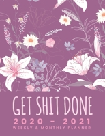 Get Shit Done 2020 - 2021 Weekly & Monthly Planner: Big Custom Planners For Keeping Busy After Retirement (Agenda & Appointment Calendar); Two Year ... Dot Grid Journal; Light Flower Floral Design 1651759065 Book Cover