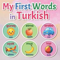 My First Words in Turkish: A Bilingual Turkish English Picture Book for Kids, Toddlers, and Beginners to Learn Basic Vocabulary | Fun and Easy Illustrated Dictionary to Learn the Turkish Language B0G51PLRB4 Book Cover