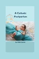 A Catholic Postpartum - Second Edition 2023: A Plan for Mothers B0BXN7K1J8 Book Cover