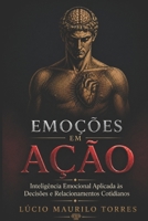 Emoções em Ação: Inteligência Emocional Aplicada às Decisões e Relacionamentos Cotidianos (Portuguese Edition) B0HGCT6CM8 Book Cover