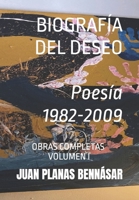 BIOGRAFÍA DEL DESEO Poesía 1982-2009: OBRAS COMPLETAS VOLUMEN 1 (Biografía del deseo - Obras Completas de Juan Planas Bennásar) B08MSQTG12 Book Cover