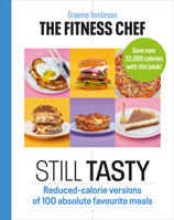 The Fitness Chef: Still Tasty: Reduced-calorie versions of 100 absolute favourite meals 1529108357 Book Cover