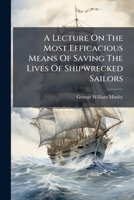 A Lecture On The Most Efficacious Means Of Saving The Lives Of Shipwrecked Sailors 1178481352 Book Cover