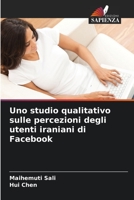 Uno studio qualitativo sulle percezioni degli utenti iraniani di Facebook 620581398X Book Cover